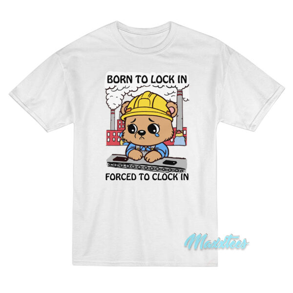 Born To Lock In Forced To Clock In T-Shirt