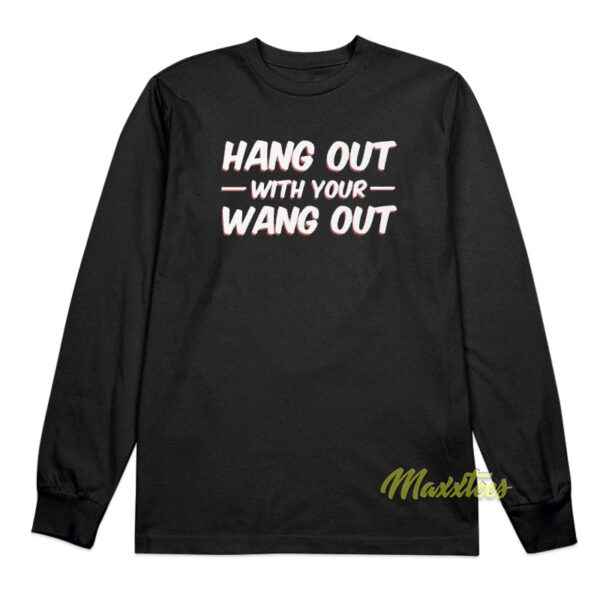 Hang Out With Your Wang Out Long Sleeve Shirt