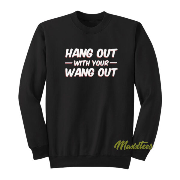 Hang Out With Your Wang Out Sweatshirt