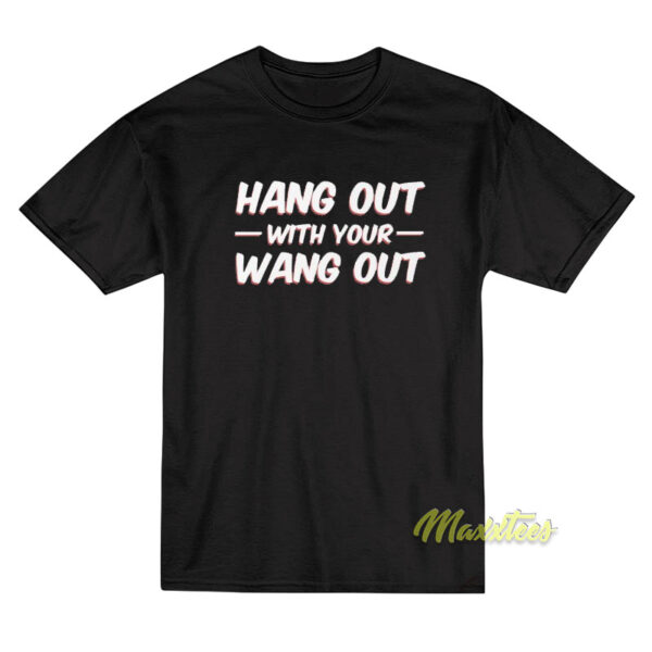 Hang Out With Your Wang Out T-Shirt