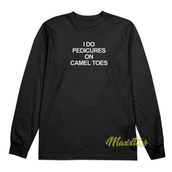 I Do Pedicures On Camel Toes Long Sleeve Shirt