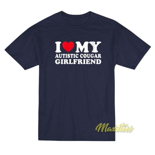 I Love My Autistic Cougar Girlfriend T-Shirt