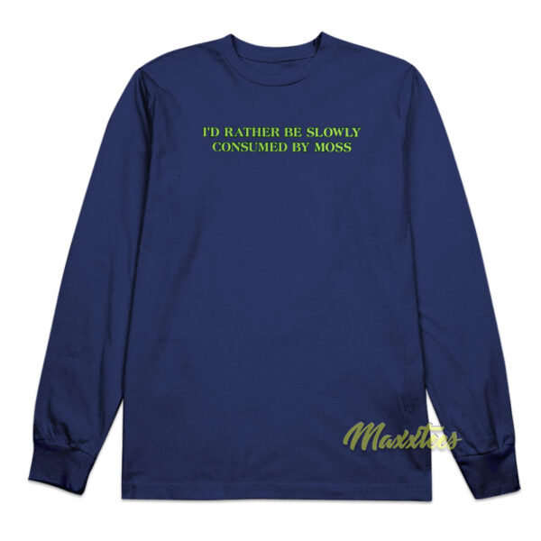 I'd Rather Be Slowly Consumed By Moss Long Sleeve Shirt