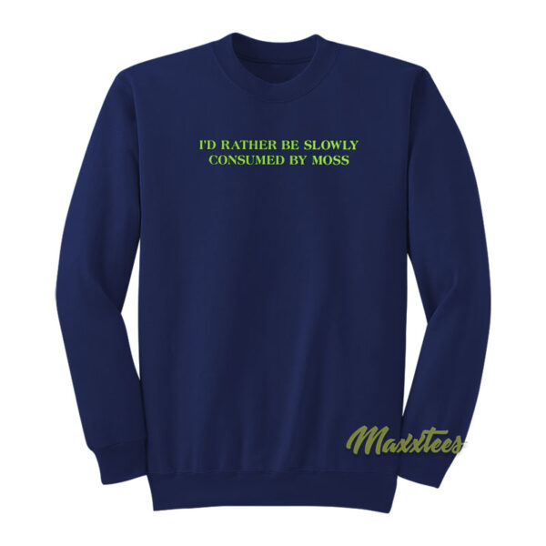 I'd Rather Be Slowly Consumed By Moss Sweatshirt