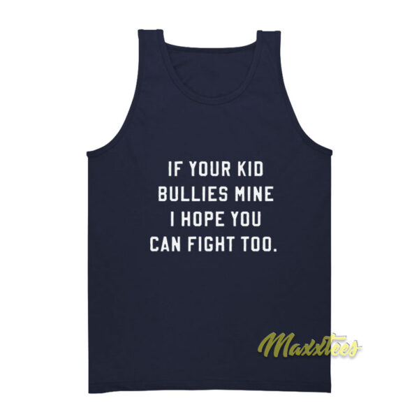 If Your Kid Bullies Mine I Hope You Can Fight Too Tank Top