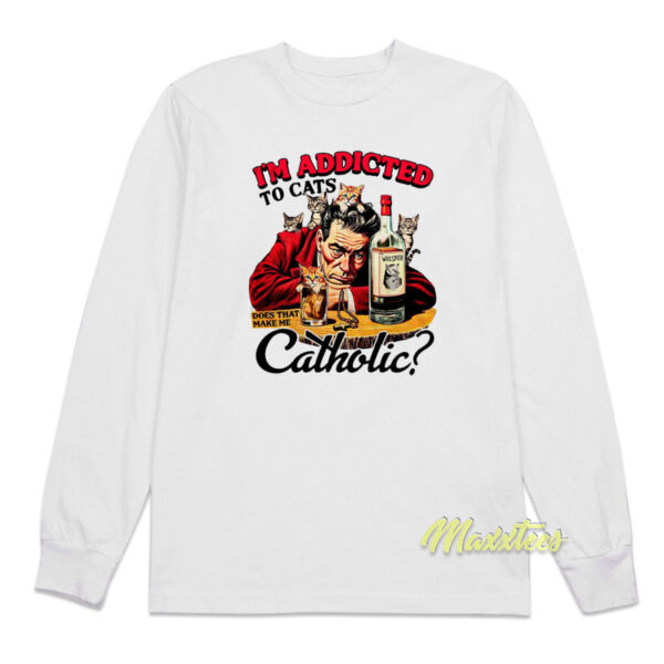 I'm Addicted To Cats Does That Make Me Catholic Long Sleeve Shirt
