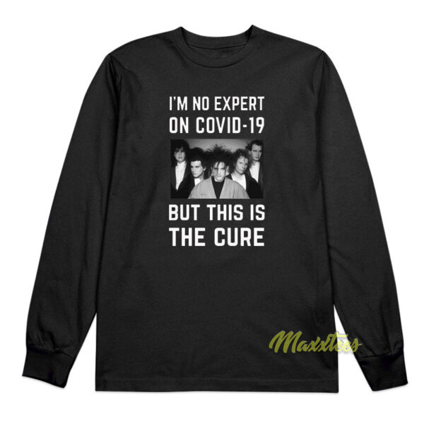 I'm No Expert On Covid 19 But This Is The Cure Long Sleeve Shirt