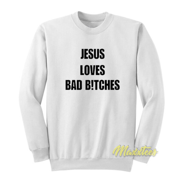 Jesus Loves Bad Bitches Sweatshirt