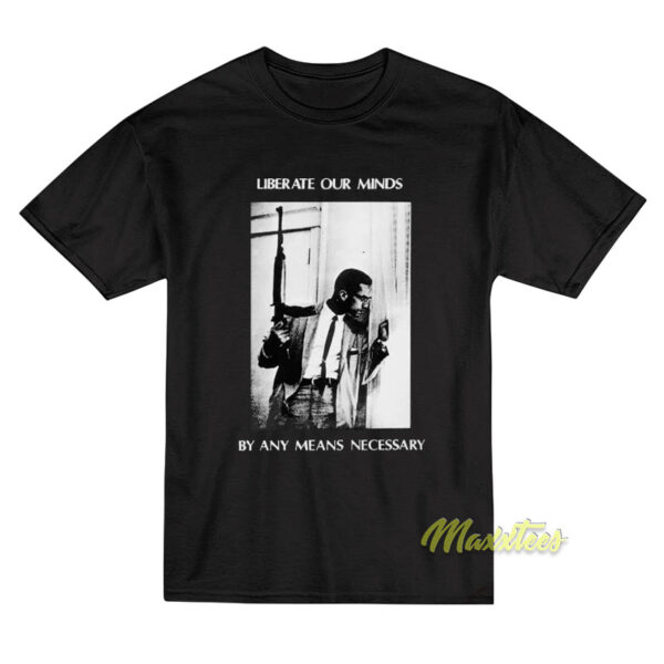 Liberate Our Minds By Any Means Necessary T-Shirt