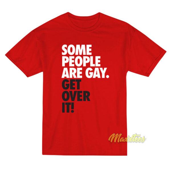 Some People Are Gay Get Over It T-Shirt