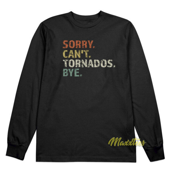 Sorry Cant Tornados Bye Long Sleeve Shirt