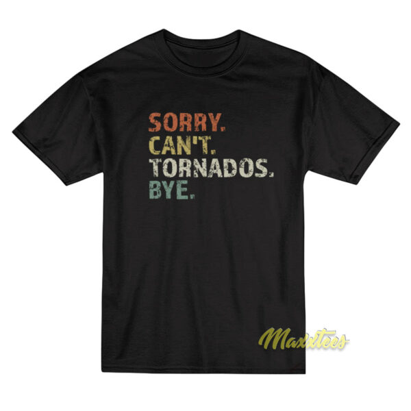 Sorry Cant Tornados Bye T-Shirt