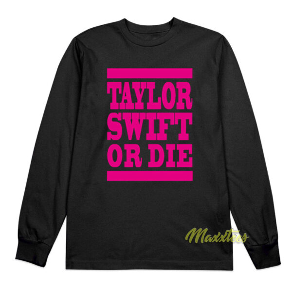 Taylor Swift Or Die Long Sleeve Shirt