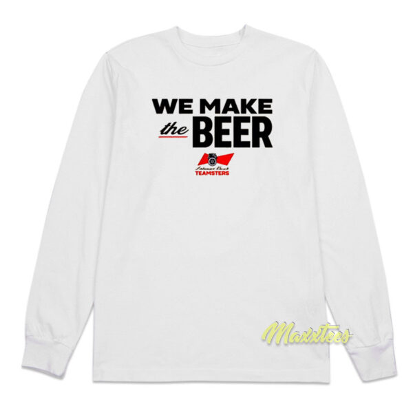 We Make The Beer Long Sleeve Shirt