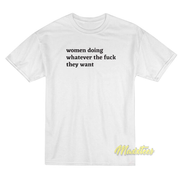 Women Doing Whatever The Fuck They Want T-Shirt