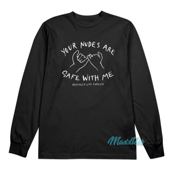Your Nudes Are Safe With Me Asshole Live Forever Long Sleeve Shirt