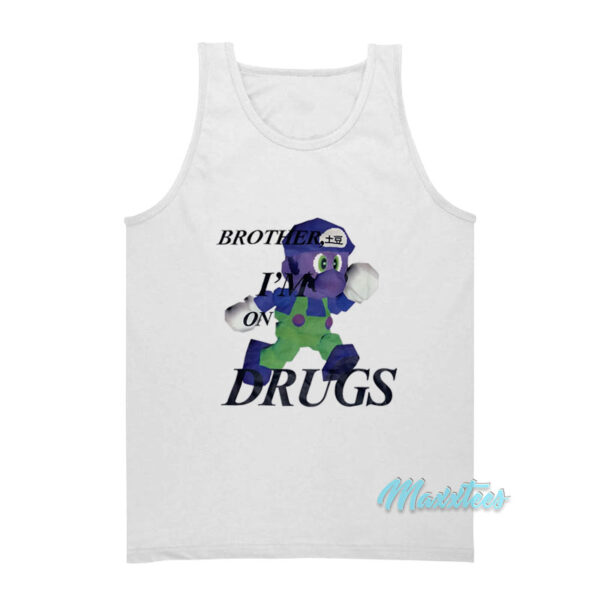 Brother I'm On Drugs Tank Top