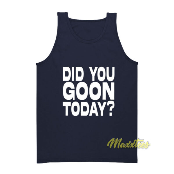 Did You Goon Today Tank Top