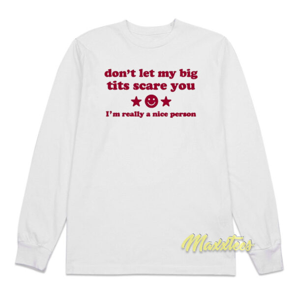 Don't let My Big Tits Scare You I'm Really A Nice Person Long Sleeve Shirt