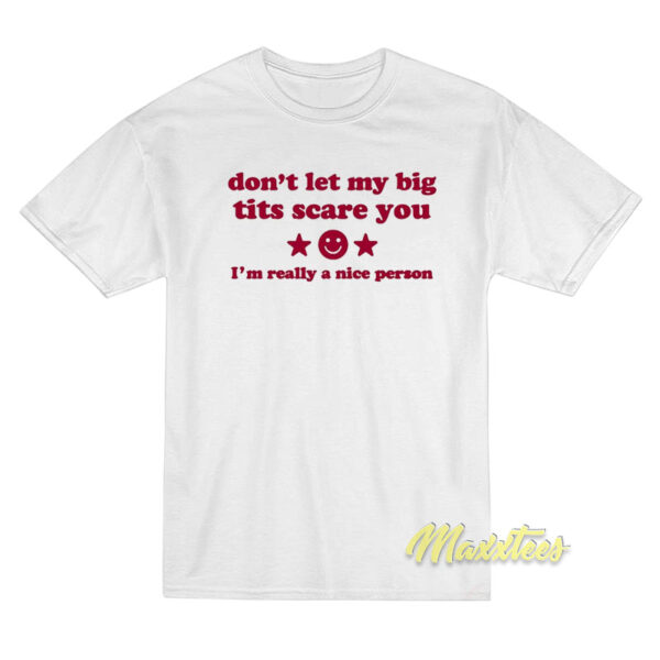 Don't let My Big Tits Scare You I'm Really A Nice Person T-Shirt