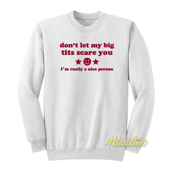 Don't let My Big Tits Scare You I'm Really A Nice Person Sweatshirt
