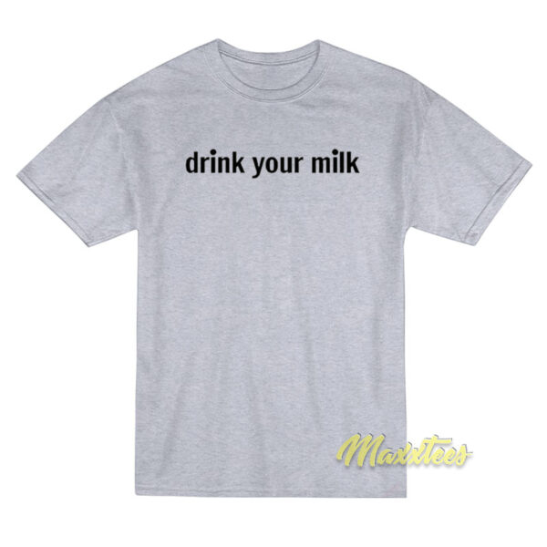 Drink Your Milk T-Shirt