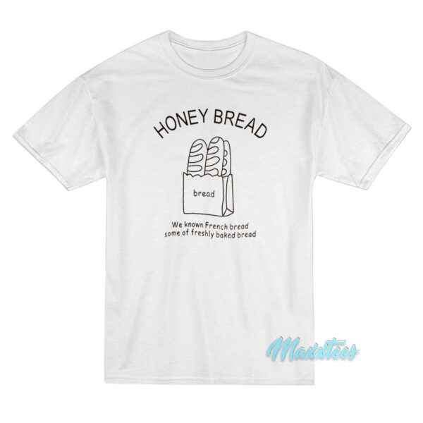 Honey Bread We known French Bread T-Shirt