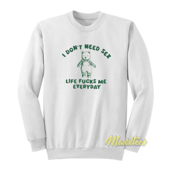 I Don't Need Sex Life Fucks Me Everyday Sweatshirt