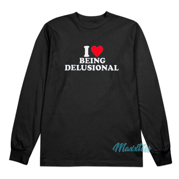 I Love Being Delusional Long Sleeve Shirt