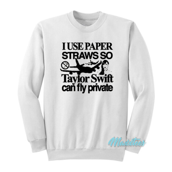 I Use Paper Straws So Taylor Swift Fly Private Sweatshirt