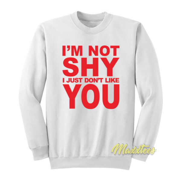 I'm Not Shy I Just Don't Like You Unisex Sweatshirt