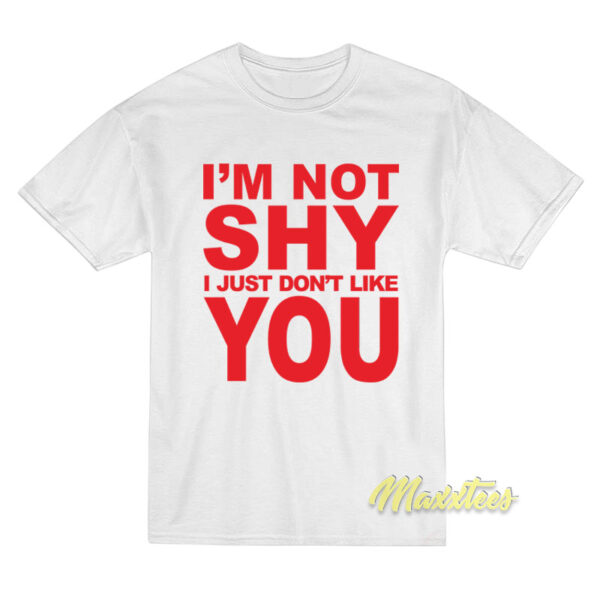 I'm Not Shy I Just Don't Like You Unisex T-Shirt