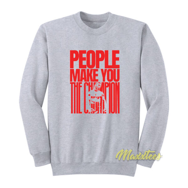 People Make You The Champion Tyson Sweatshirt