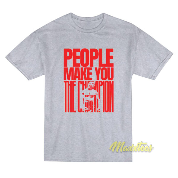 People Make You The Champion Tyson T-Shirt