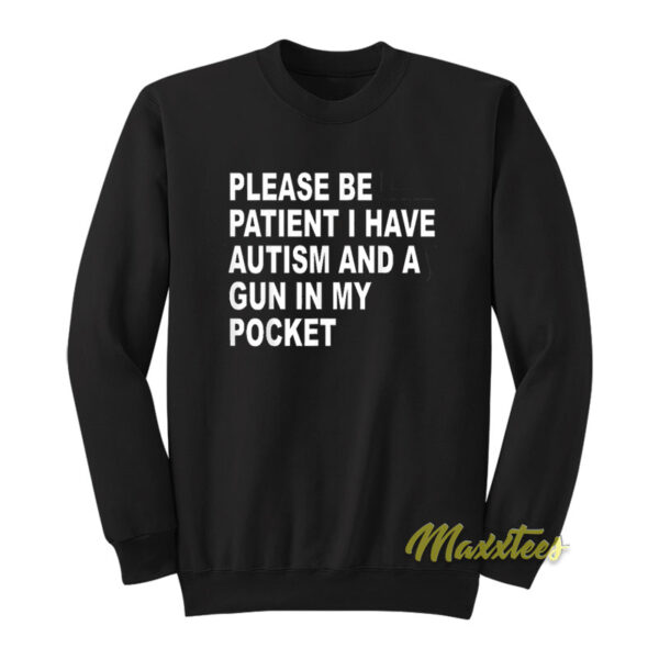 Please Patient I Have Autism and A Gun In My Pocket Sweatshirt