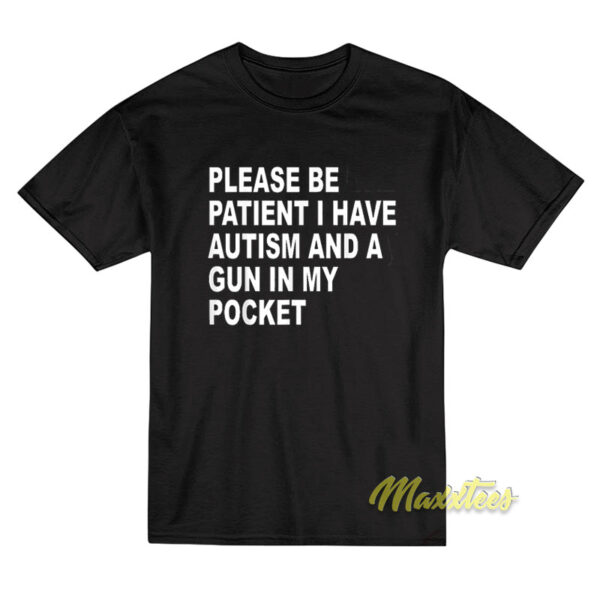 Please Patient I Have Autism and A Gun In My Pocket T-Shirt