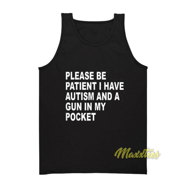 Please Patient I Have Autism and A Gun In My Pocket Tank Top