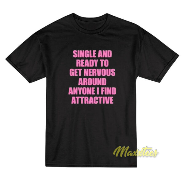 Single Ready To Get Nervous Around Anyone T-Shirt
