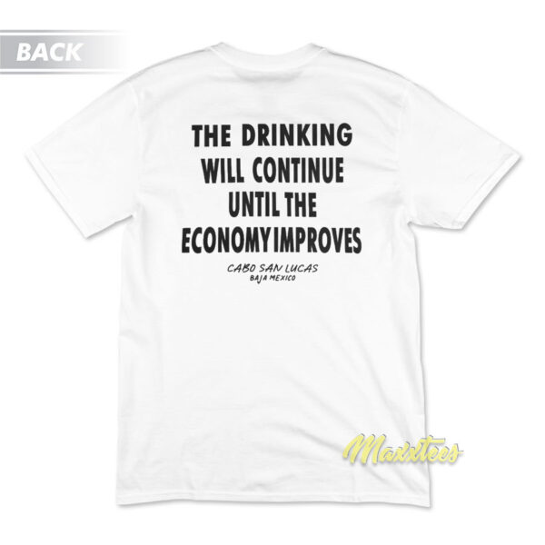 The Drinking Will Continue Until The Economy Improves T-Shirt
