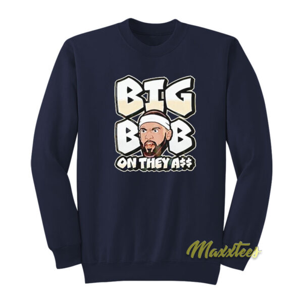 Big Bob On They Ass Sweatshirt