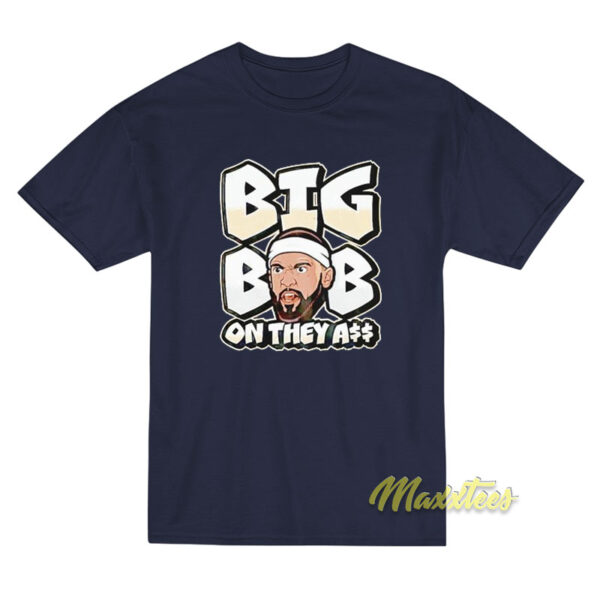 Big Bob On They Ass T-Shirt