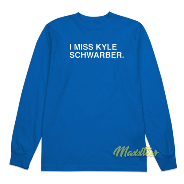 I Miss Kyle Schwarber Long Sleeve Shirt