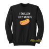 I Swallow Juicy Wieners Sweatshirt