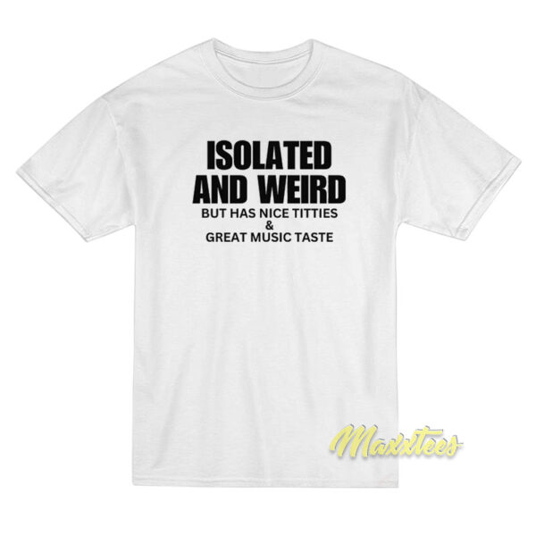 Isolated And Weird But Has Nice Titties T-Shirt