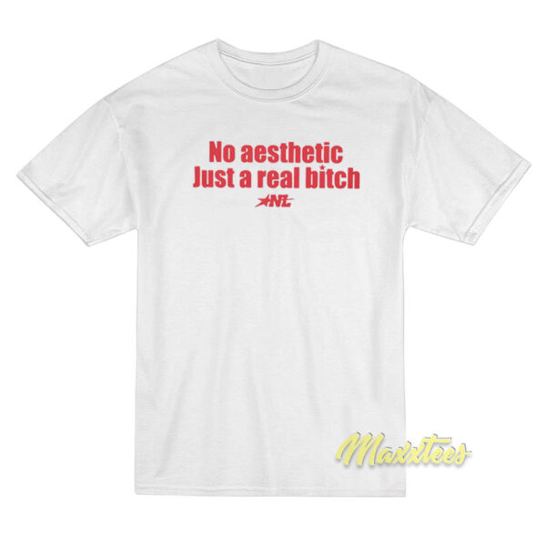 No Aesthetic Just A Real Bitch T-Shirt