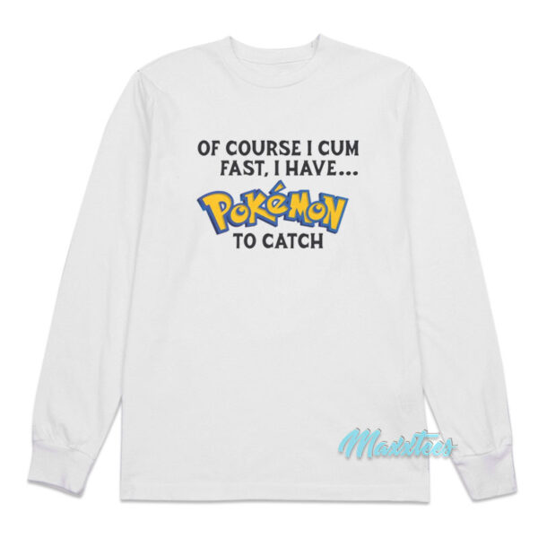 Of Course I Cum Fast I Have Pokemon Long Sleeve Shirt