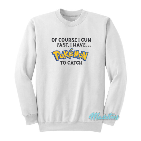 Of Course I Cum Fast I Have Pokemon Sweatshirt