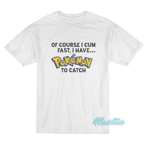 Of Course I Cum Fast I Have Pokemon T-Shirt