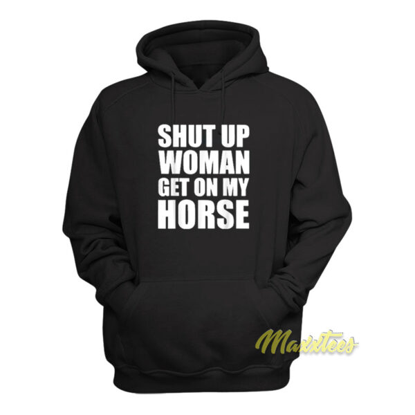 Shut Up Woman Get On My Horse Hoodie
