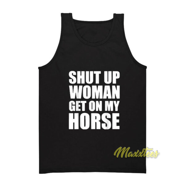 Shut Up Woman Get On My Horse Tank Top